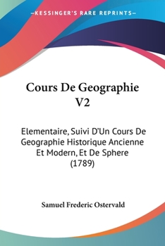 Paperback Cours De Geographie V2: Elementaire, Suivi D'Un Cours De Geographie Historique Ancienne Et Modern, Et De Sphere (1789) Book