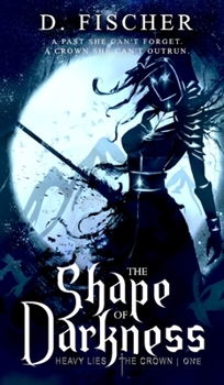 The Shape of Darkness - Book #1 of the Heavy Lies the Crown