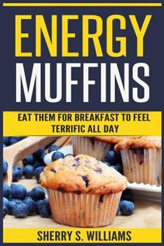 Paperback Energy Muffins: Eat Them for Breakfast to Feel Terrific All Day Book