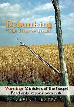 Hardcover Debunking "The Tithe of Israel": Warning: Ministers of the Gospel Read only at your own risk! Book