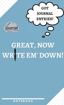 Got Journal Entries? Great, Now Write Em' down! a Notebook to Help You Remember the Important Stuff! : Journal Notebook Wide Ruled Lined Notebook for College Students, Young Adults, Professionals and 