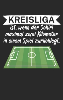 Kreisliga ist wenn der Schiedsrichter maximal zwei Kilometer in einem Spiel zurücklegt: Fußball Notizbuch für Kreisliga-Spieler und Fans mit Spruch. ... Kariert. Perfektes Geschenk. (German Edition)
