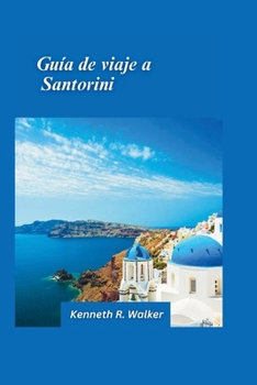Guía de viaje a Santorini 2025: Pueblos encalados, impresionantes puestas de sol y vistas al mar Egeo (Spanish Edition)