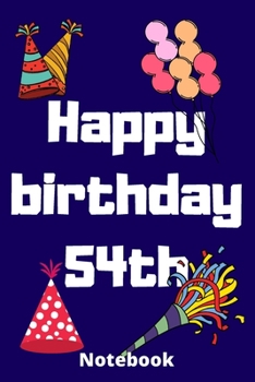 Happy birthday 54th  notebook: Birthday gifts for 54 Years old,birthday 54th ,this may be great gifts,6*9 inches 121 pages