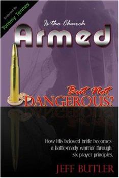 Paperback Is the Church Armed But Not Dangerous?: How His Beloved Bride Becomes a Battle-Ready Warrior Through Six Prayer Principles Book