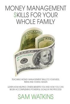 Paperback Money Management Skills for Your Whole Family: Teaching money management skills to your kids, teens and young adults Book