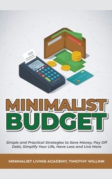 Paperback Minimalist Budget: Simple and Practical Strategies to Save Money, Pay Off Debt, Simplify Your Life, Have Less and Live More Book