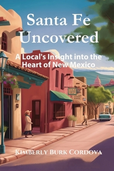 Santa Fe Uncovered: A Local's Insight into the Heart of New Mexico (Travel)