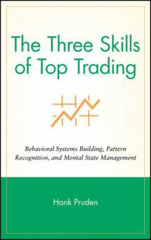 Hardcover The Three Skills of Top Trading: Behavioral Systems Building, Pattern Recognition, and Mental State Management Book