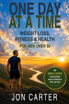 One Day at a Time: Weight Loss, Fitness & Health for Men Over 50