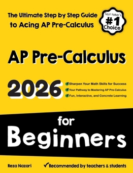 AP Pre-Calculus for Beginners: The Ultimate Step by Step Guide to Acing AP Precalculus