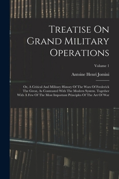 Paperback Treatise On Grand Military Operations: Or, A Critical And Military History Of The Wars Of Frederick The Great, As Contrasted With The Modern System. T Book