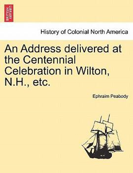 Paperback An Address Delivered at the Centennial Celebration in Wilton, N.H., Etc. Book