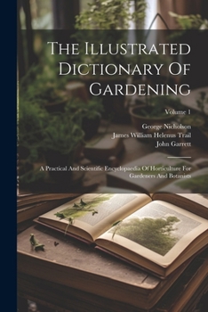 Paperback The Illustrated Dictionary Of Gardening: A Practical And Scientific Encyclopaedia Of Horticulture For Gardeners And Botanists; Volume 1 Book