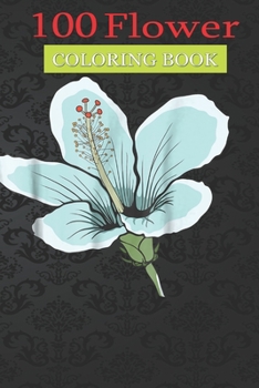 Paperback 100 Flower Coloring Book: Hawaiin Blue Hibiscus Flower Coloring Book with Bouquets, Wreaths, Swirls, Patterns, Decorations, Inspirational Designs, and Much More! Book