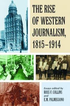 Paperback The Rise of Western Journalism, 1815-1914: Essays on the Press in Australia, Canada, France, Germany, Great Britain and the United States Book