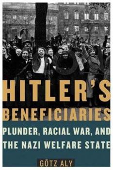 Hardcover Hitler's Beneficiaries: Plunder, Racial War, and the Nazi Welfare State Book