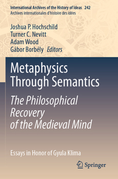 Paperback Metaphysics Through Semantics: The Philosophical Recovery of the Medieval Mind: Essays in Honor of Gyula Klima Book