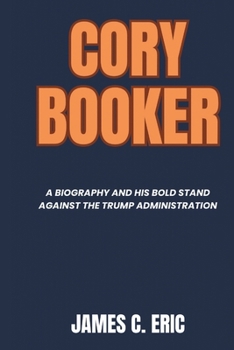 Paperback Cory Booker: A Biography and His Bold Stand Against the Trump Administration Book