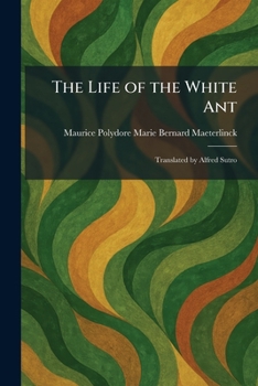 The Life of the White Ant: Translated by Alfred Sutro
