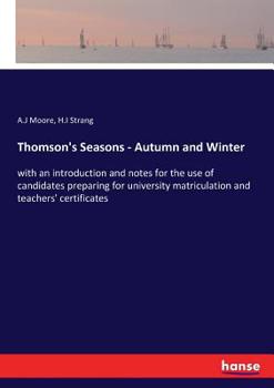 Paperback Thomson's Seasons - Autumn and Winter: with an introduction and notes for the use of candidates preparing for university matriculation and teachers' c Book