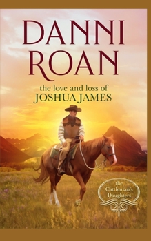 The Love and Loss of Joshua James - Book #3.5 of the Cattleman's Daughters