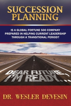 Paperback Succession Planning: Is a Global Fortune 500 Company Prepared in Helping Current Leadership through a Transitional Period? Book