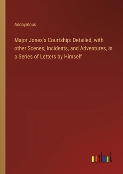 Paperback Major Jones's Courtship: Detailed, with other Scenes, Incidents, and Adventures, in a Series of Letters by Himself Book