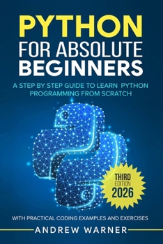 Paperback Python for Absolute Beginners: A Step by Step Guide to Learn Python Programming from Scratch, with Practical Coding Examples and Exercises Book