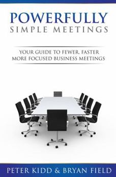 Paperback Powerfully Simple Meetings: Your Guide for Fewer, Faster, More Focused Meetings Book