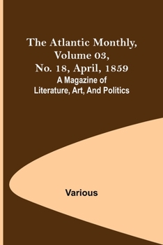 Paperback The Atlantic Monthly, Volume 03, No. 18, April, 1859; A Magazine of Literature, Art, and Politics Book