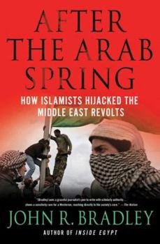Hardcover After the Arab Spring: How Islamists Hijacked the Middle East Revolts Book