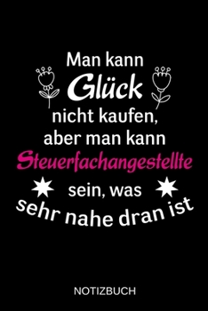 Man kann Glück nicht kaufen, aber man kann Steuerfachangestellte sein, was sehr nahe dran ist: A5 Notizbuch | Liniert 120 Seiten | ... | Muttertag | Namenstag (German Edition)