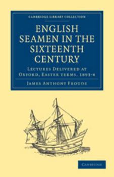 English Seamen in the Sixteenth Century: Lectures Delivered at Oxford, Easter Terms, 1893-4