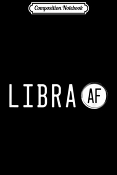 Composition Notebook: Libra AF Cool Funny Zodiac Signs AF Collection  Journal/Notebook Blank Lined Ruled 6x9 100 Pages
