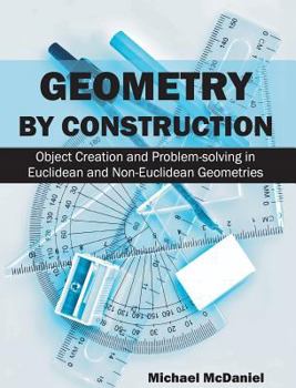 Hardcover Geometry by Construction: Object Creation and Problem-Solving in Euclidean and Non-Euclidean Geometries Book