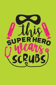 This Super Hero Wears Scrubs: Cute Nurse Journal - Easy Find Bright Green! Best Nurse Gift Ideas Medical Notebook