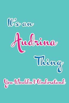 It's an Audrina Thing You Wouldn't Understand: Blank Lined 6x9 Name Monogram Emblem Journal/Notebooks as Birthday, Anniversary, Christmas, Thanksgiving, Mother's Day, Grandparents day, any other Holid