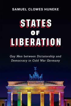 Paperback States of Liberation: Gay Men Between Dictatorship and Democracy in Cold War Germany Book