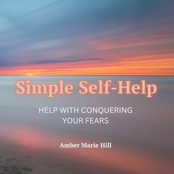 Simple Self-Help: Help With Conquering Your Fears, Self-Help Books About Fear