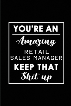 Paperback You're An Amazing Retail Sales Manager. Keep That Shit Up.: Blank Lined Funny Retail Sales Manager Journal Notebook Diary - Perfect Gag Birthday, Appr Book