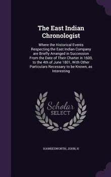 Hardcover The East Indian Chronologist: Where the Historical Events Respecting the East Indian Company are Briefly Arranged in Succession From the Date of The Book