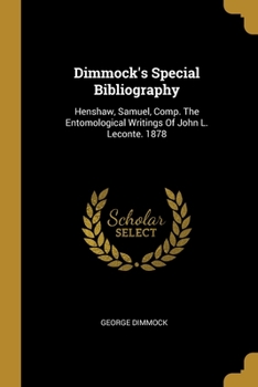 Paperback Dimmock's Special Bibliography: Henshaw, Samuel, Comp. The Entomological Writings Of John L. Leconte. 1878 Book