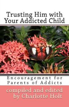 Paperback Trusting Him with Your Addicted Child: Encouragement for Parents of Addicts Book