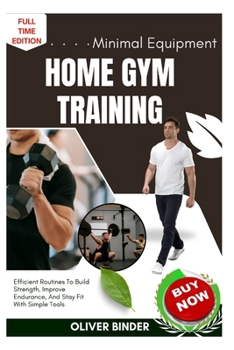 Paperback Minimal Equipment Home Gym Training: Efficient Routines To Build Strength, Improve Endurance, And Stay Fit With Simple Tools Book