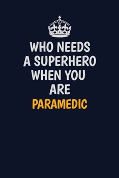 Paperback Who Needs A Superhero When You Are Paramedic: Career journal, notebook and writing journal for encouraging men, women and kids. A framework for buildi Book