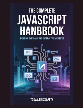 Paperback The Complete JavaScript Handbook: Building Dynamic and Interactive Websites Book