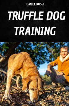 Paperback Truffle Dog Training: Your Book to Learn the Techniques and Secrets of Truffle Dog Training Book