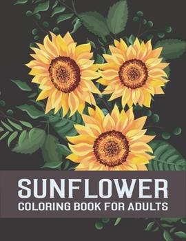 Paperback Sunflower Coloring Book For Adults: An Adults Flowers Coloring Books For Sunflower Lovers, Stress Relief Relaxation Unique Design, Mandalas Sunflower [Large Print] Book