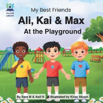 Ali, Kai & Max at the Playground: A Heartwarming Children’s Adventure Book of Friendship, Kindness, Diversity, and Belonging (with Bonus Audiobook & eBook) (My Best Friends)
